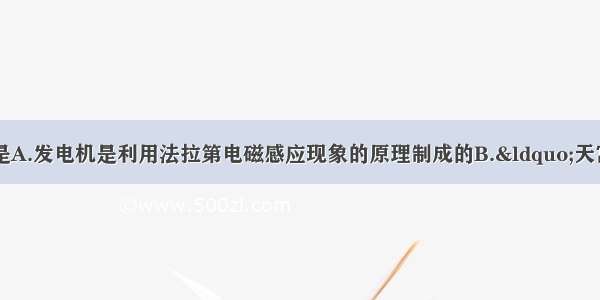 下列说法不正确的是A.发电机是利用法拉第电磁感应现象的原理制成的B.&ldquo;天宫一号&rdquo;在围