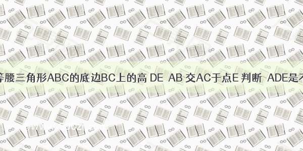 如图 AD是等腰三角形ABC的底边BC上的高 DE∥AB 交AC于点E 判断△ADE是不是等腰三