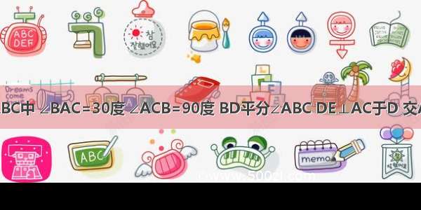 如图 已知△ABC中 ∠BAC=30度 ∠ACB=90度 BD平分∠ABC DE⊥AC于D 交AB于点E．若