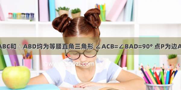 如图 已知△ABC和△ABD均为等腰直角三角形 ∠ACB=∠BAD=90° 点P为边AC上任意一点