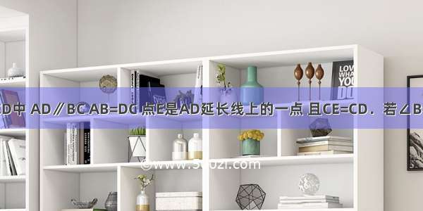 如图 等腰梯形ABCD中 AD∥BC AB=DC 点E是AD延长线上的一点 且CE=CD．若∠B=55° 求∠E的大小．