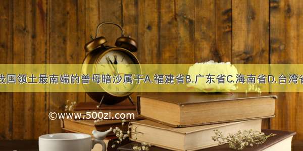 我国领土最南端的曾母暗沙属于A.福建省B.广东省C.海南省D.台湾省