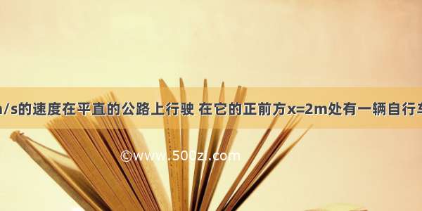 汽车正以10m/s的速度在平直的公路上行驶 在它的正前方x=2m处有一辆自行车以4m/s的速