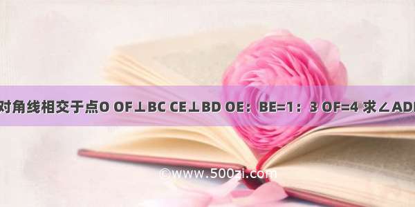 如图 矩形ABCD的对角线相交于点O OF⊥BC CE⊥BD OE：BE=1：3 OF=4 求∠ADB的度数和BD的长．