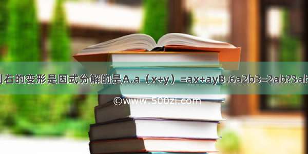 下列等式从左到右的变形是因式分解的是A.a（x+y）=ax+ayB.6a2b3=2ab?3ab2C.x2-4x+4=x