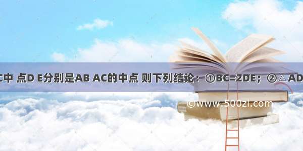 如图 △ABC中 点D E分别是AB AC的中点 则下列结论：①BC=2DE；②△ADE∽△ABC；