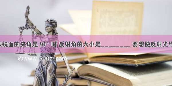 当入射光线跟镜面的夹角是30°时 反射角的大小是________ 要想使反射光线跟入射光线