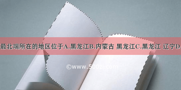 我国最东端 最北端所在的地区位于A.黑龙江B.内蒙古 黑龙江C.黑龙江 辽宁D.新疆 黑龙江