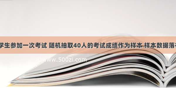 某校有300学生参加一次考试 随机抽取40人的考试成绩作为样本 样本数据落在80～85分