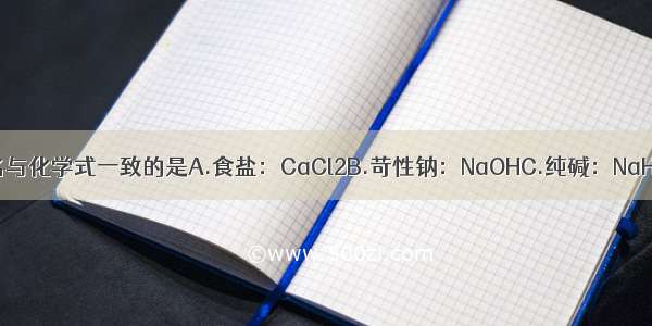 下判物质的俗名与化学式一致的是A.食盐：CaCl2B.苛性钠：NaOHC.纯碱：NaHCO3D.生石灰