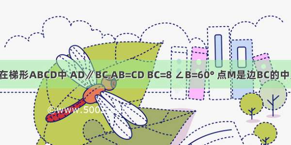 如图 已知在梯形ABCD中 AD∥BC AB=CD BC=8 ∠B=60° 点M是边BC的中点 点E F分