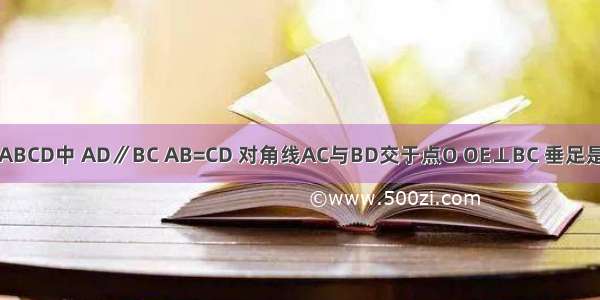 如图 在梯形ABCD中 AD∥BC AB=CD 对角线AC与BD交于点O OE⊥BC 垂足是E．（1）求