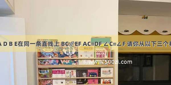 如图 点A D B E在同一条直线上 BC∥EF AC=DF ∠C=∠F 请你从以下三个判断①BC