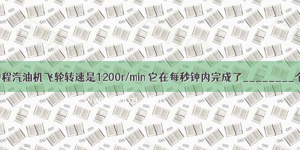 一台单缸四冲程汽油机飞轮转速是1200r/min 它在每秒钟内完成了________个冲程 做了_