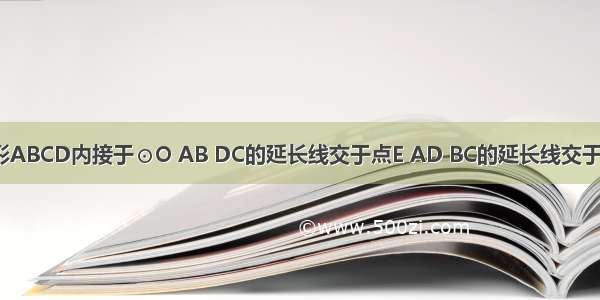 如图 四边形ABCD内接于⊙O AB DC的延长线交于点E AD BC的延长线交于点F 请你写