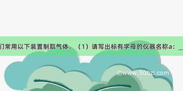 实验室里 我们常用以下装置制取气体．（1）请写出标有字母的仪器名称a：______b：___