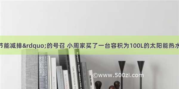 为了响应&ldquo;节能减排&rdquo;的号召 小周家买了一台容积为100L的太阳能热水器．请你与小周一