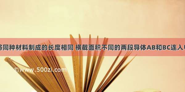 如图所示 将同种材料制成的长度相同 横截面积不同的两段导体AB和BC连入电路中 则它