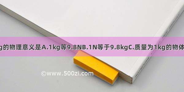 关于g=9.8N/kg的物理意义是A.1kg等9.8NB.1N等于9.8kgC.质量为1kg的物体所受到重力是9.