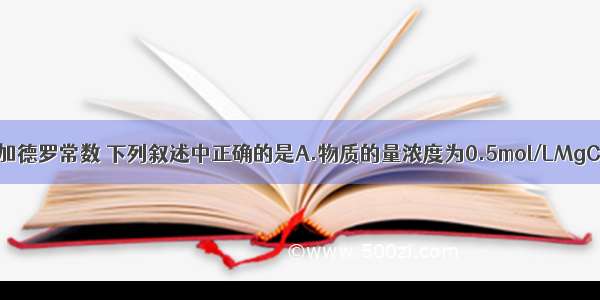 NA表示阿伏加德罗常数 下列叙述中正确的是A.物质的量浓度为0.5mol/LMgCl2溶液 含有