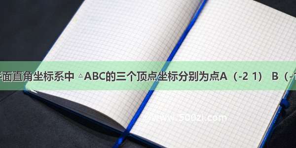 如图 在平面直角坐标系中 △ABC的三个顶点坐标分别为点A（-2 1） B（-1 3） C（