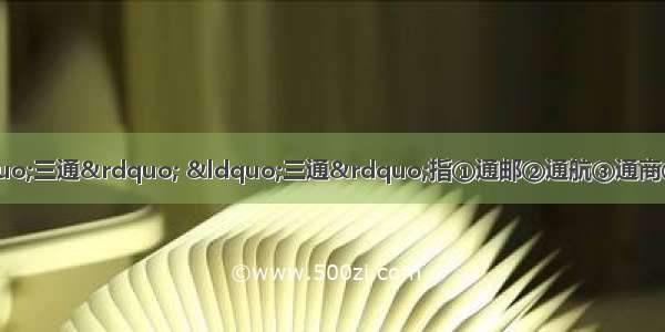 海峡两岸将逐步实现“三通” “三通”指①通邮②通航③通商④通车．A.①②③B.①②④