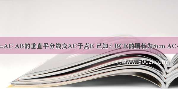 在△ABC中 AB=AC AB的垂直平分线交AC于点E 已知△BCE的周长为8cm AC-BC=2cm 则AB