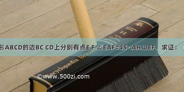 如图 在正方形ABCD的边BC CD上分别有点E F ∠EAF=45° AH⊥EF．求证：（1）AH=AB