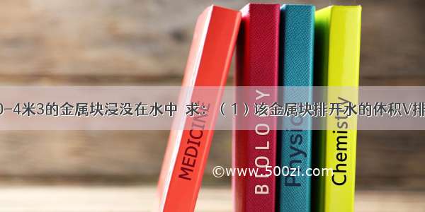 体积为3×10-4米3的金属块浸没在水中．求：（1）该金属块排开水的体积V排．（2）该金