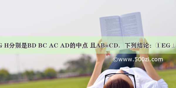 如图 E F G H分别是BD BC AC AD的中点 且AB=CD．下列结论：①EG⊥FH ②四边