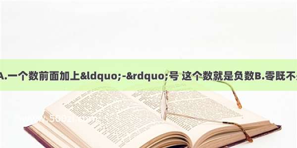 下列说法正确的是A.一个数前面加上&ldquo;-&rdquo;号 这个数就是负数B.零既不是正数也不是负数C