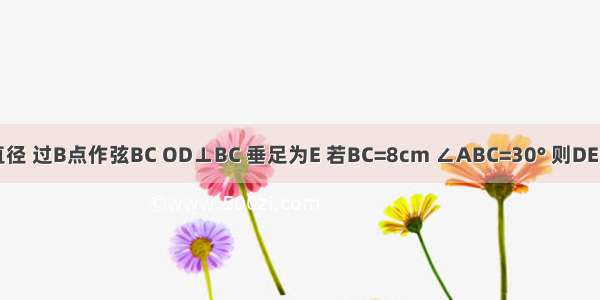 如图 AB是⊙O的直径 过B点作弦BC OD⊥BC 垂足为E 若BC=8cm ∠ABC=30° 则DE的长为A.2B.4C.D.