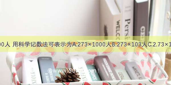 我区人口约为273?000人 用科学记数法可表示为A.273×1000人B.273×103人C.2.73×105人D.0.273×106人