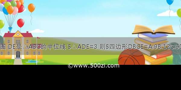 如图 DE是△ABC的中位线 S△ADE=3 则S四边形DBCE=A.9B.12C.6D.8