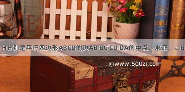 如图 点E F G H分别是平行四边形ABCD的边AB BC CD DA的中点．求证：△BEF≌△DGH．