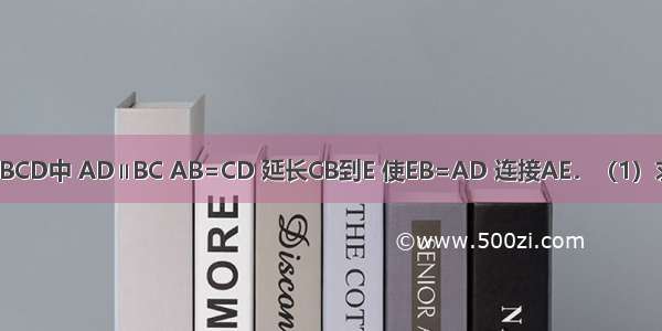 如图 在梯形ABCD中 AD∥BC AB=CD 延长CB到E 使EB=AD 连接AE．（1）求证：AE=CA