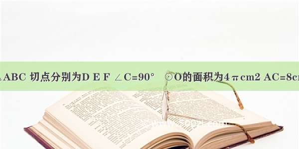 如图 已知⊙O内切于△ABC 切点分别为D E F ∠C=90° ⊙O的面积为4πcm2 AC=8cm 则AB=________cm．