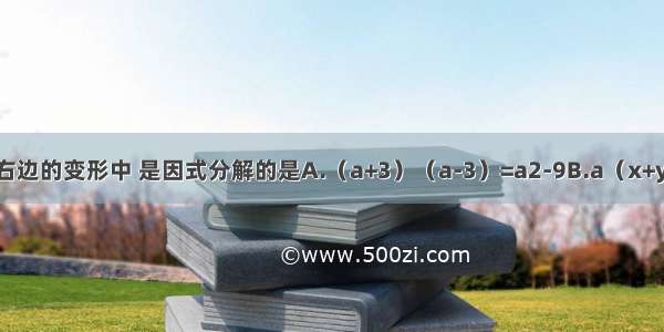 下列从左边到右边的变形中 是因式分解的是A.（a+3）（a-3）=a2-9B.a（x+y）=ax+ayC.y