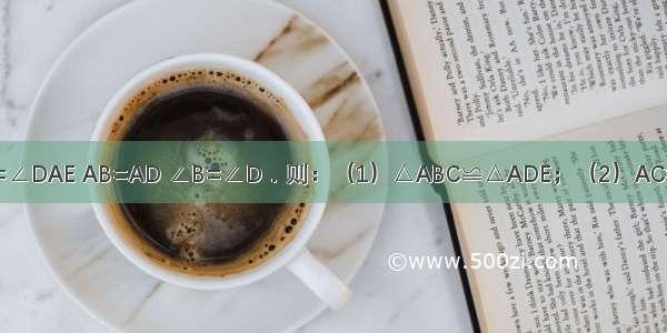 如图 已知∠BAC=∠DAE AB=AD ∠B=∠D．则：（1）△ABC≌△ADE；（2）AC=AE 请说明理由．