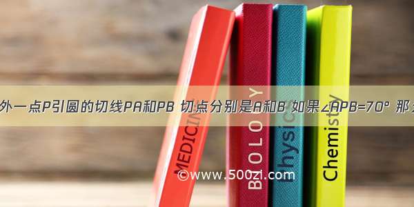 如图 从⊙O外一点P引圆的切线PA和PB 切点分别是A和B 如果∠APB=70° 那么这两条切