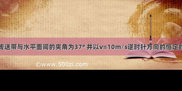 如图所示 传送带与水平面间的夹角为37° 并以v=10m/s逆时针方向的恒定的速率运行 