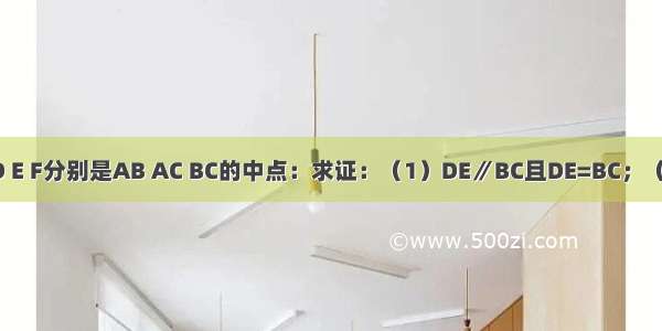 在△ABC中 D E F分别是AB AC BC的中点：求证：（1）DE∥BC且DE=BC；（2）若△ABC