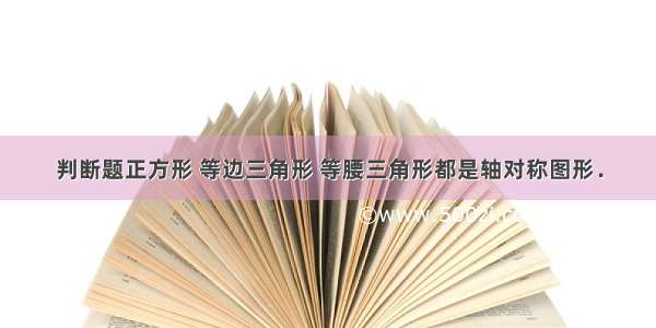 判断题正方形 等边三角形 等腰三角形都是轴对称图形．