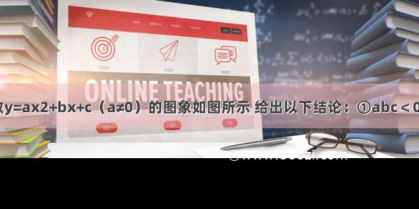 已知二次函数y=ax2+bx+c（a≠0）的图象如图所示 给出以下结论：①abc＜0；②当x=1时