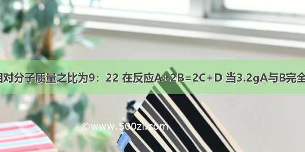 已知C与D的相对分子质量之比为9：22 在反应A+2B=2C+D 当3.2gA与B完全反应后 生成8.