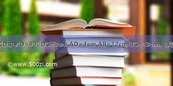 已知：在四边形ABCD中 ∠D=90° DC=3cm AD=4cm AB=12cm BC=13cm．求四边形ABCD的面积．