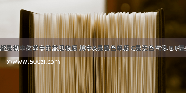 A～F和X都是初中化学中的常见物质 其中A是黑色单质 C是无色气体 B F是红色固体 