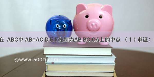 如图：已知在△ABC中 AB=AC D E F分别为AB BC CA上的中点．（1）求证：四边形AD