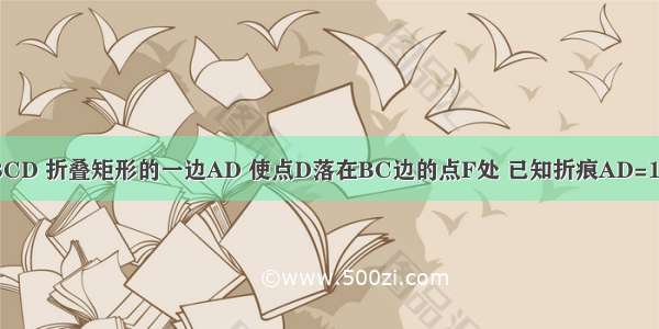 如图 矩形ABCD 折叠矩形的一边AD 使点D落在BC边的点F处 已知折痕AD=10cm 且tan∠