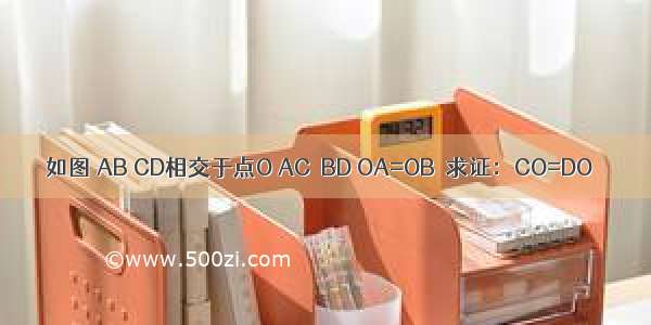 如图 AB CD相交于点O AC∥BD OA=OB．求证：CO=DO．